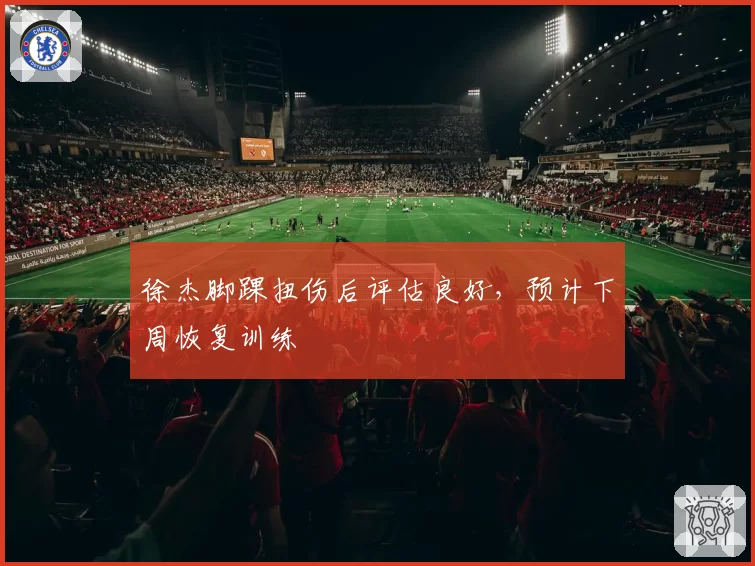 徐杰脚踝扭伤后评估良好,预计下周恢复训练