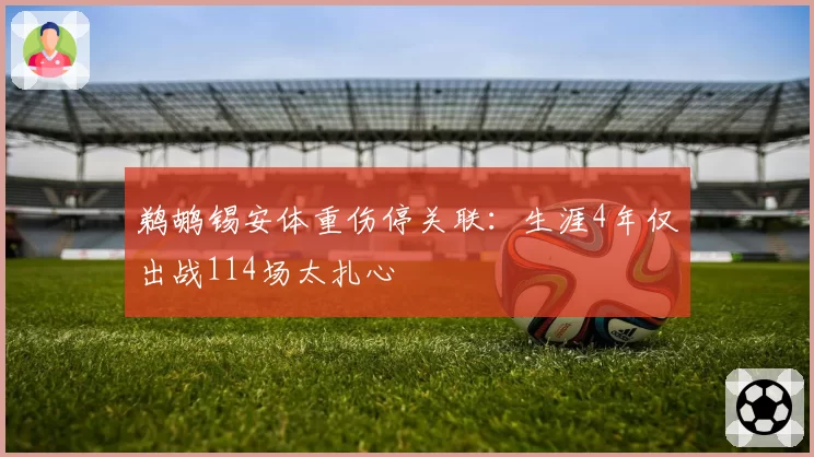 鹈鹕锡安体重伤停关联:生涯4年仅出战114场太扎心